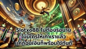 Slotxo88 ไม่ต้องรอนาน ไม่มีใครให้เท่าเราแล้ว แค่ถอนเงินก็พร้อมใช้ทันที-5