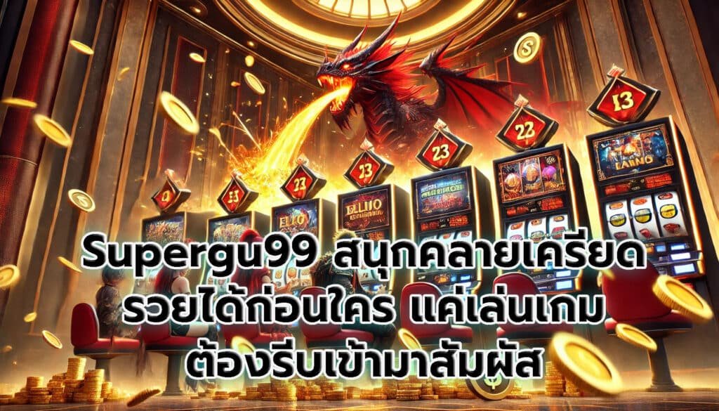 Supergu99 สนุกคลายเครียด รวยได้ก่อนใคร แค่เล่นเกม ต้องรีบเข้ามาสัมผัส-7